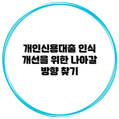 개인신용대출 인식 개선을 위한 나아갈 방향 찾기