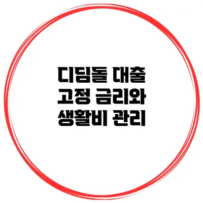 디딤돌 대출 고정 금리와 생활비 관리