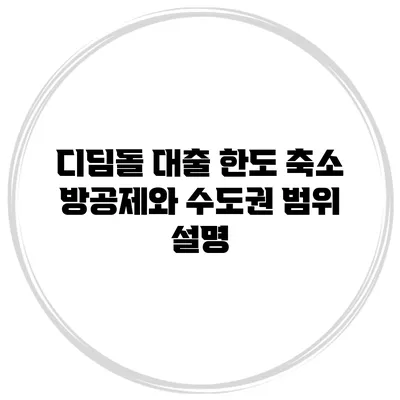 디딤돌 대출 한도 축소 방공제와 수도권 범위 설명