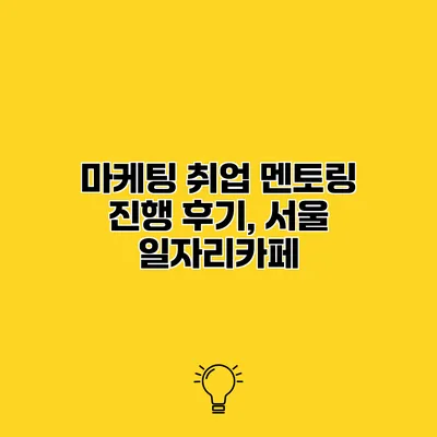 마케팅 취업 멘토링 진행 후기, 서울 일자리카페