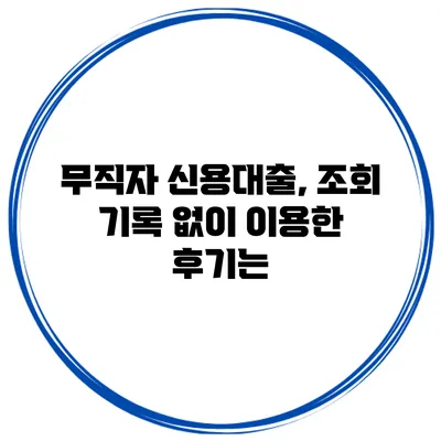 무직자 신용대출, 조회 기록 없이 이용한 후기는?