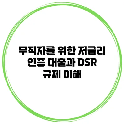 무직자를 위한 저금리 인증 대출과 DSR 규제 이해