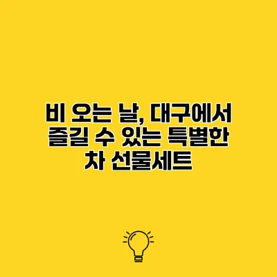 비 오는 날, 대구에서 즐길 수 있는 특별한 차 선물세트