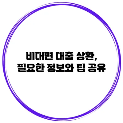 비대면 대출 상환, 필요한 정보와 팁 공유