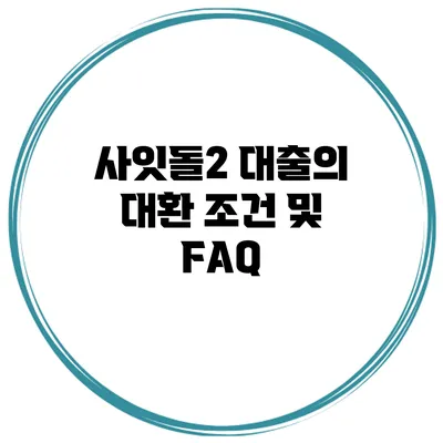 사잇돌2 대출의 대환 조건 및 FAQ