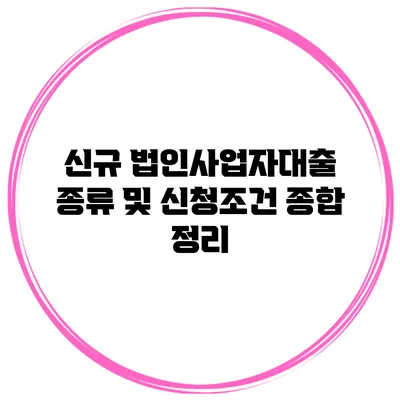 신규 법인사업자대출 종류 및 신청조건 종합 정리