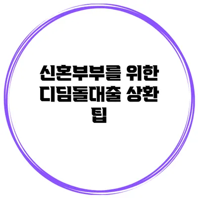 신혼부부를 위한 디딤돌대출 상환 팁