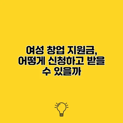여성 창업 지원금, 어떻게 신청하고 받을 수 있을까?