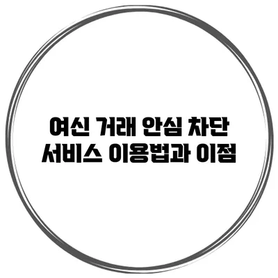 여신 거래 안심 차단 서비스 이용법과 이점