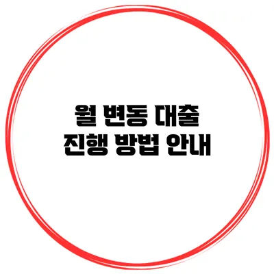 월 변동 대출 진행 방법 안내