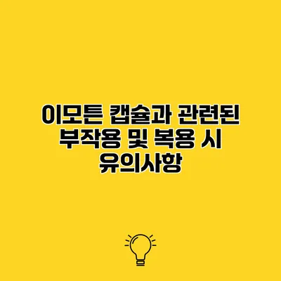 이모튼 캡슐과 관련된 부작용 및 복용 시 유의사항