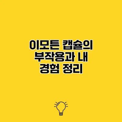 이모튼 캡슐의 부작용과 내 경험 정리