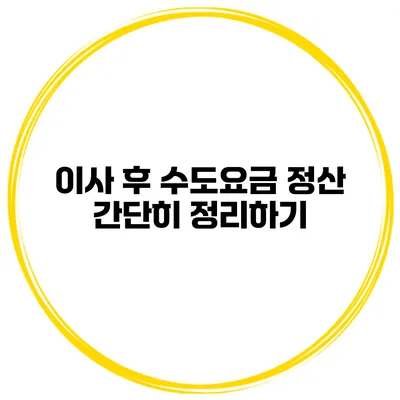 이사 후 수도요금 정산 간단히 정리하기