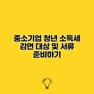 중소기업 청년 소득세 감면 대상 및 서류 준비하기