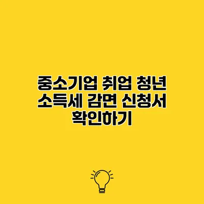 중소기업 취업 청년 소득세 감면 신청서 확인하기