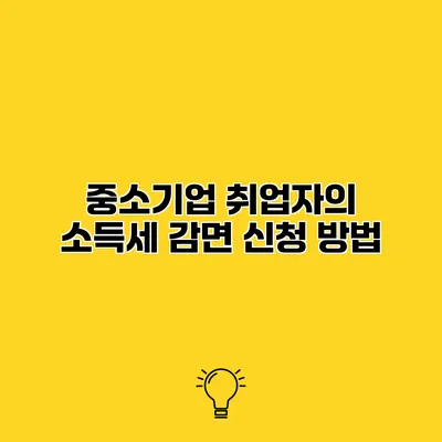 중소기업 취업자의 소득세 감면 신청 방법