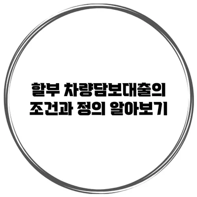 할부 차량담보대출의 조건과 정의 알아보기
