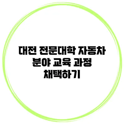 대전 전문대학 자동차 분야 교육 과정 채택하기