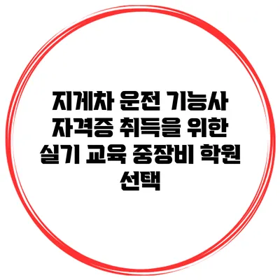 지게차 운전 기능사 자격증 취득을 위한 실기 교육 중장비 학원 선택