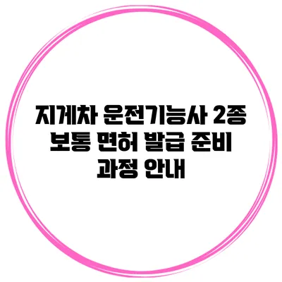 지게차 운전기능사 2종 보통 면허 발급 준비 과정 안내
