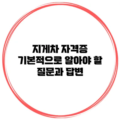 지게차 자격증 기본적으로 알아야 할 질문과 답변