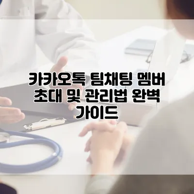 카카오톡 팀채팅 멤버 초대 및 관리법 완벽 가이드
