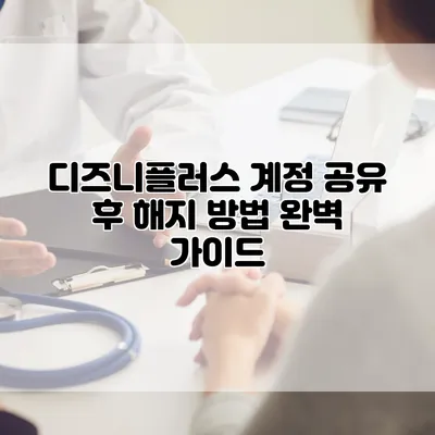 디즈니플러스 계정 공유 후 해지 방법 완벽 가이드